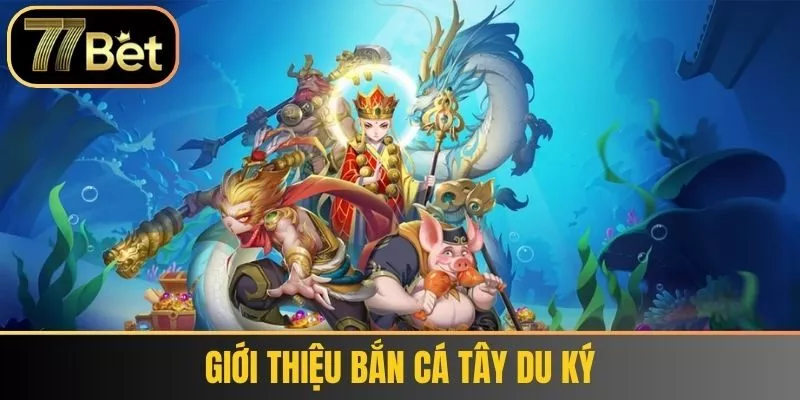 Giới thiệu Bắn Cá Tây Du Ký