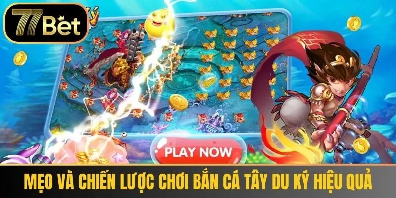 Mẹo và chiến lược chơi Bắn Cá Tây Du Ký hiệu quả