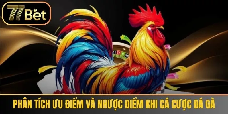 Phân tích ưu điểm và nhược điểm khi cá cược đá gà