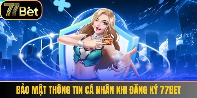 Bảo Mật Thông Tin Cá Nhân Khi Đăng Ký 77bet
