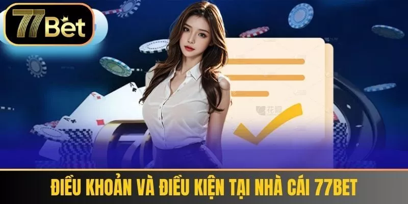 Điều khoản và Điều kiện tại Nhà cái 77bet
