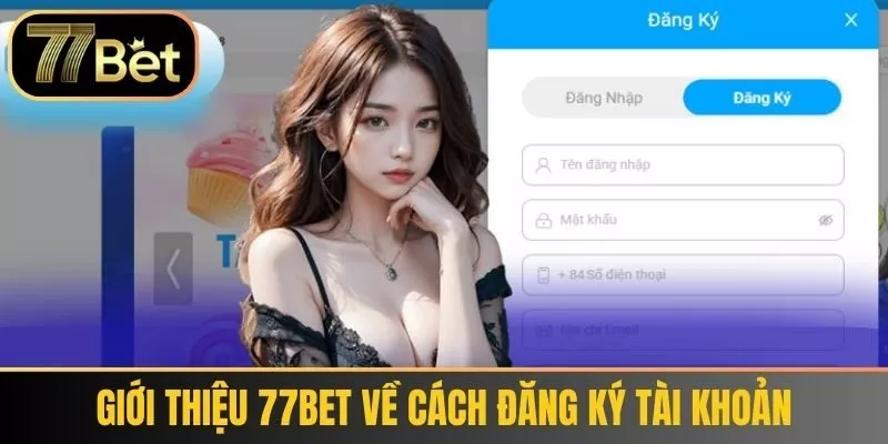 đầy màu sắc và cơ hội thắng lớn.

Giới thiệu 77bet về cách đăng Ký tài khoản