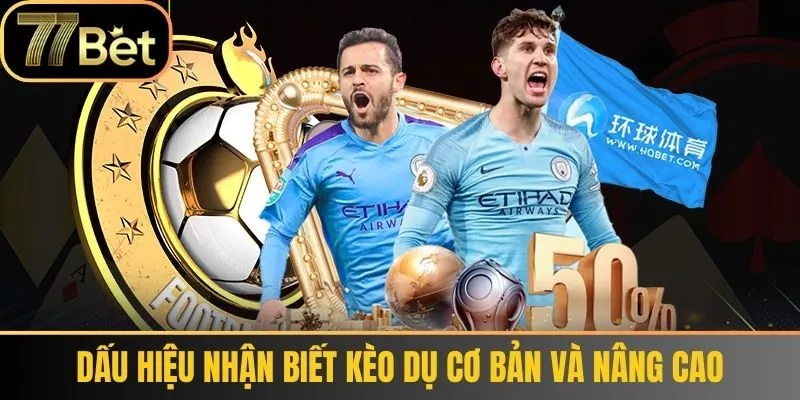 Dấu Hiệu Nhận Biết Kèo Dụ Cơ Bản và Nâng Cao