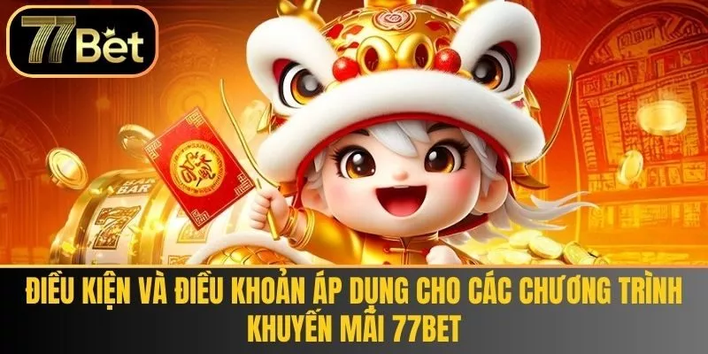 Điều kiện và điều khoản áp dụng cho các chương trình khuyến mãi 77bet