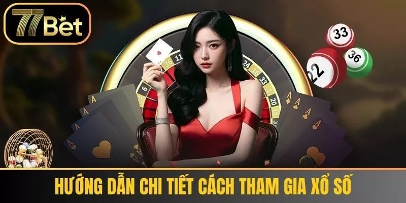 Hướng dẫn chi tiết cách tham gia xổ số