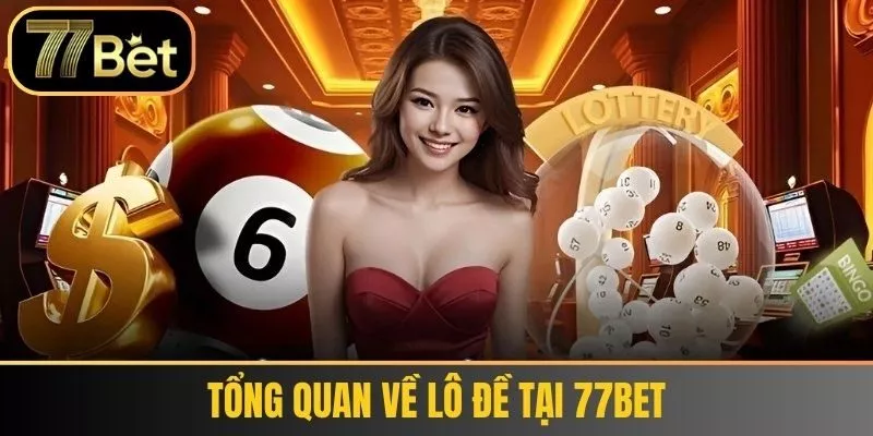 Tổng Quan Về Lô Đề Tại 77bet