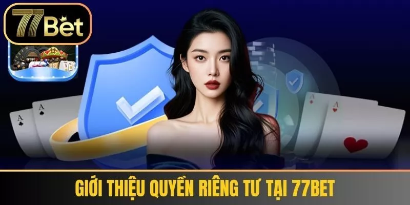 Giới Thiệu Quyền Riêng Tư Tại 77Bet