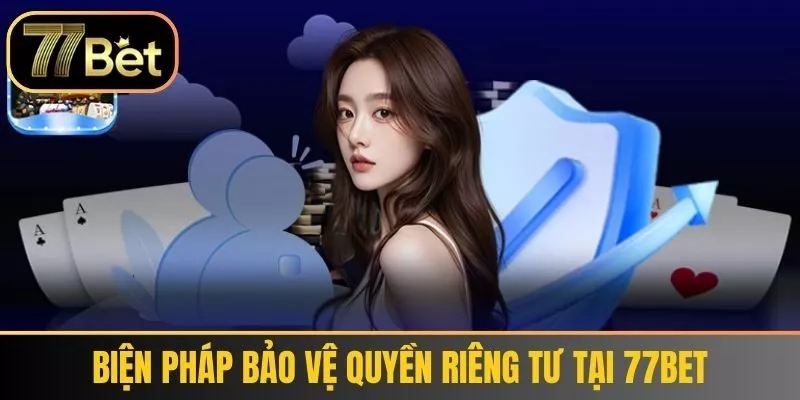 Biện Pháp Bảo Vệ Quyền Riêng Tư Tại 77Bet