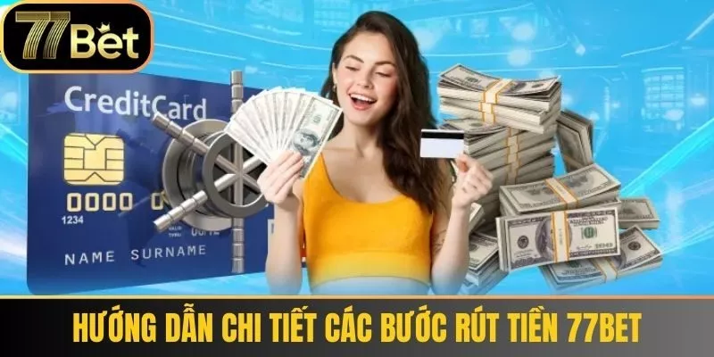 Hướng dẫn chi tiết các bước Rút tiền 77bet