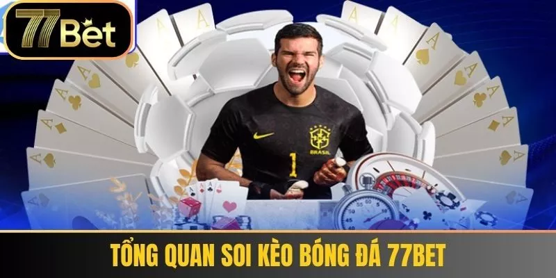 Tổng Quan Soi Kèo Bóng Đá 77bet