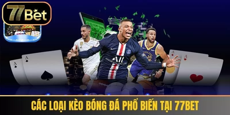 Các Loại Kèo Bóng Đá Phổ Biến Tại 77bet
