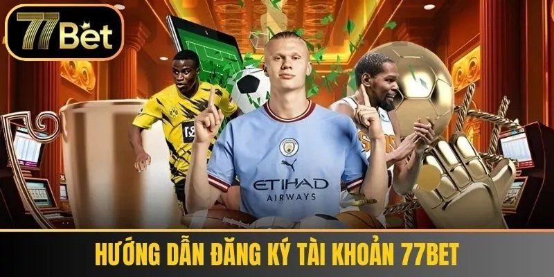 Hướng dẫn đăng ký tài khoản 77bet