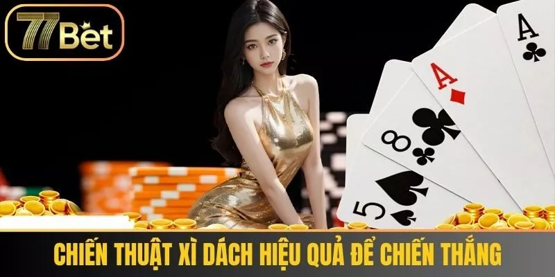 Chiến thuật Xì Dách hiệu quả để chiến thắng