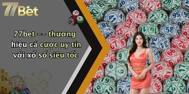 77bet – thương hiệu cá cược uy tín với xổ số siêu tốc