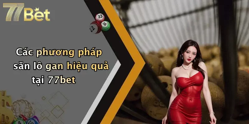 Các phương pháp săn lô gan hiệu quả tại 77bet