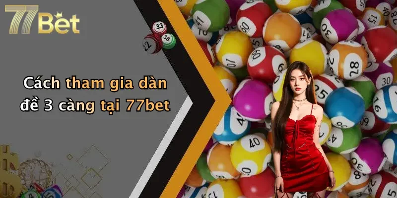 Cách tham gia dàn đề 3 càng tại 77bet