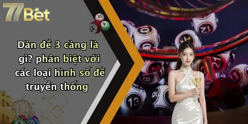 Dàn đề 3 càng là gì? phân biệt với các loại hình số đề truyền thống