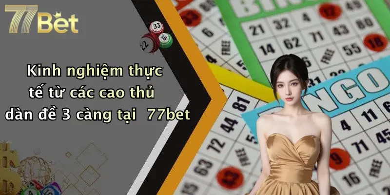 Kinh nghiệm thực tế từ các cao thủ dàn đề 3 càng tại 77bet