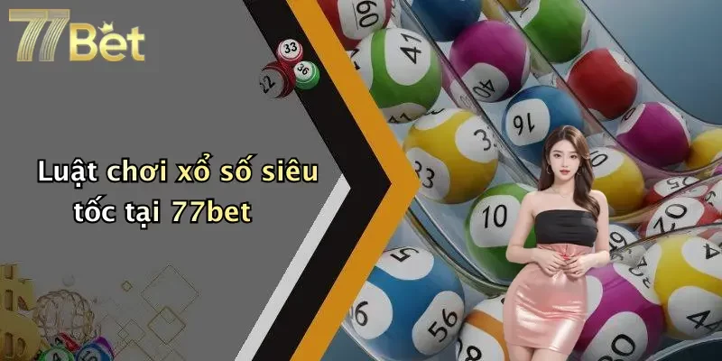 Luật chơi xổ số siêu tốc tại 77bet