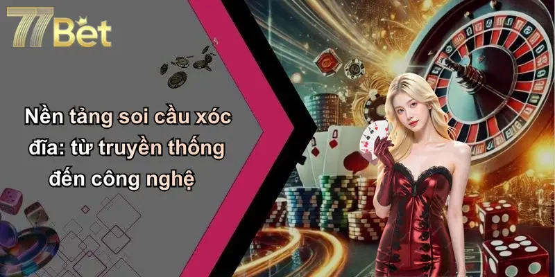 Nền tảng soi cầu xóc đĩa: từ truyền thống đến công nghệ