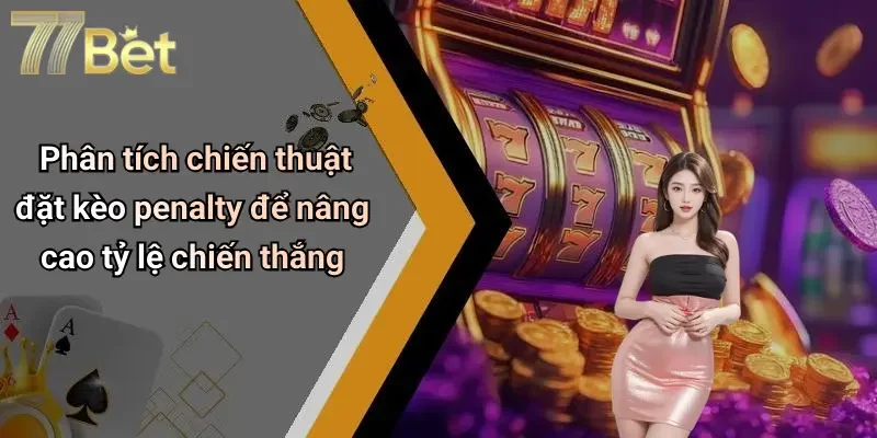 Phân tích chiến thuật đặt kèo penalty để nâng cao tỷ lệ chiến thắng