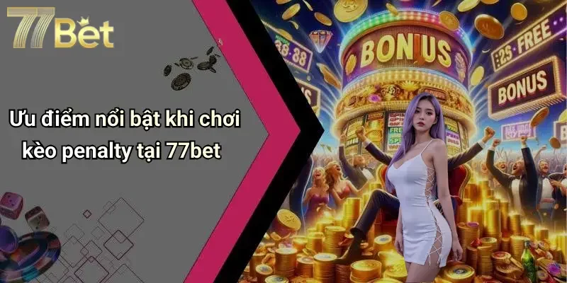 Ưu điểm nổi bật khi chơi kèo penalty tại 77bet